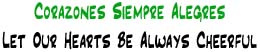 Corazones Siempre Alegres | Let Our Hearts Be Always Cheerful