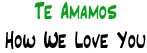 Te Amamos | How We Love You