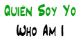 ¿Quién Soy Yo? | Who Am I?