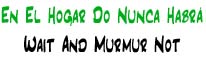 En el Hogar Do Nunce Habrá | Wait and Murmur Not